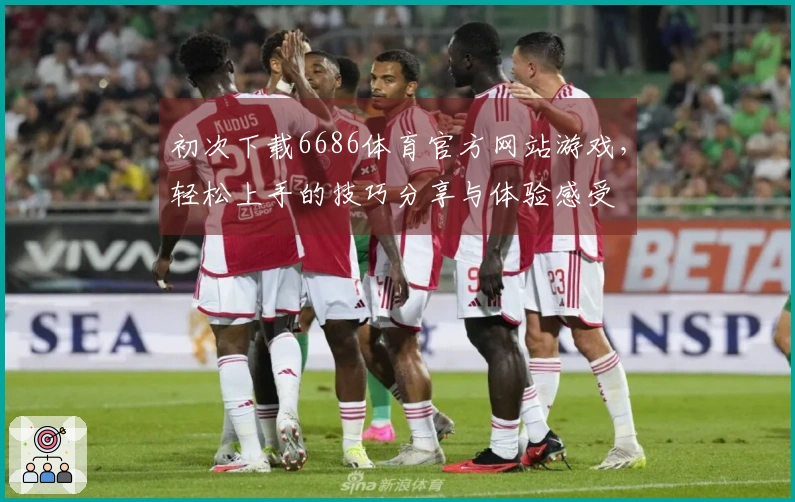 初次下载6686体育官方网站游戏，轻松上手的技巧分享与体验感受